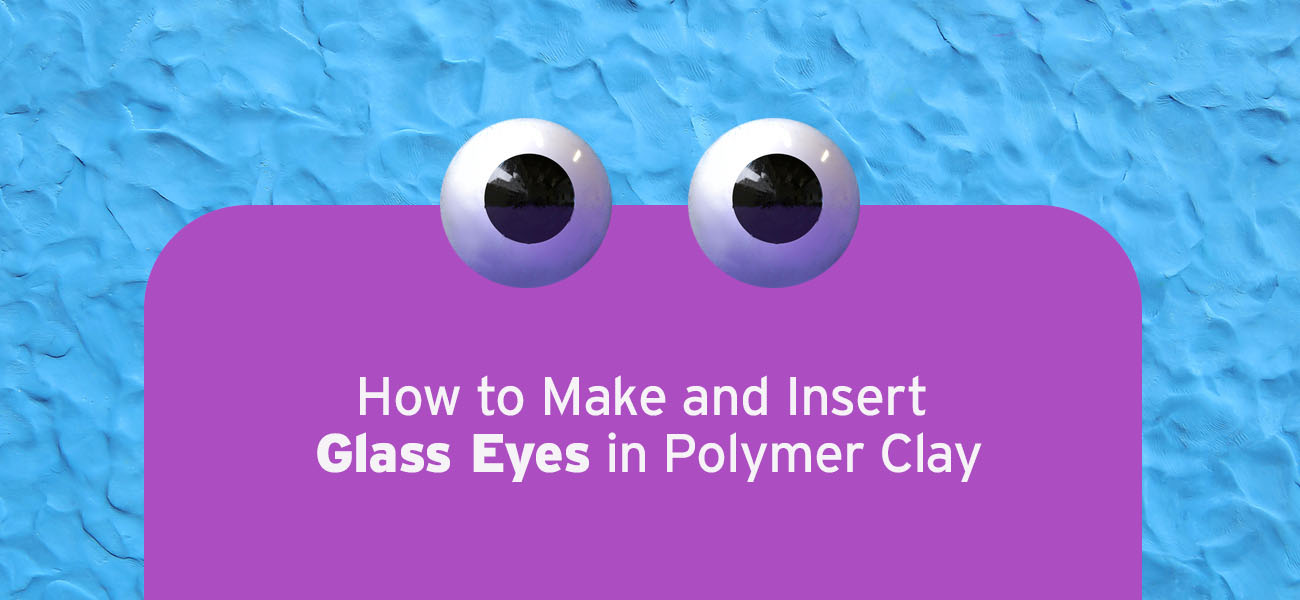 Make and Insert Glass Eyes in Polymer Clay
